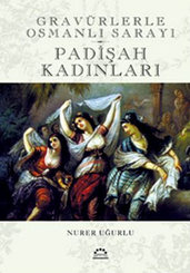 Padişah Kadınları - Gravürlerle Osmanlı Sarayı