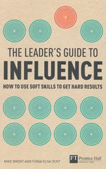 The Leader's Guide to Influence: How to Use Soft Skills to Get Hard Results