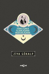 Türkleşmek İslamlaşmak Muasırlaşmak