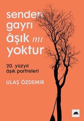 Senden Gayrı Aşık mı Yoktur - 20. Yüzyıl Aşık Portreleri