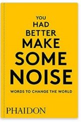 You Had Better Make Some Noise: Words to Change the World
