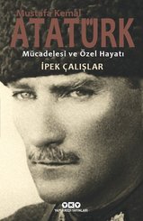 Mustafa Kemal Atatürk-Mücadelesi ve Özel Hayatı