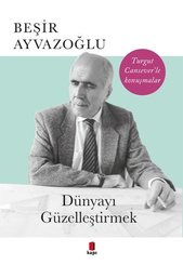 Dünyayı Güzelleştirmek-Turgut Cansever'le Konuşmalar