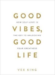 Good Vibes Good Life: How Self-Love Is the Key to Unlocking Your Greatness