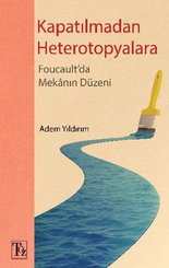 Kapatılmadan Heterotopyalara-Foucault'da Mekanın Düzeni