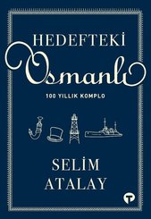 Hedefteki Osmanlı - 100 Yıllık Komplo