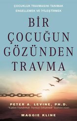 Bir Çocuğun Gözünden Travma - Çocukluk Travmasını Tanımak Engellemek ve İyileştirmek