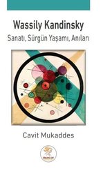 Wassily Kandinsky: Sanatı - Sürgün Yaşamı - Anıları