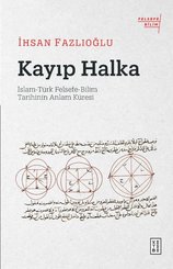 Kayıp Halka: İslam - Türk Felsefe - Bilim Tarihinin Anlam Küresi