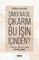 Şimdi Nasıl Çıkarım Bu İşin İçinden? Yaşarken Öğrenen Adam: Mustafa Gözcü