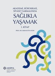 Sağlıkla Yaşamak 1.Kitap - Akademi Bürokrasi Siyaset Sarmalında