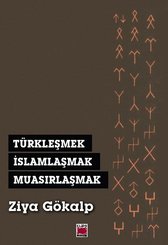 Türkleşmek İslamlaşmak Muasırlaşmak