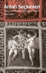 Anlatı  Seçkinleri - Medya Anlatılarında Kurulan Erkeklik Söylemi