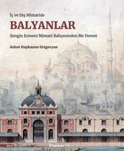 Balyanlar: İç ve Dış Mimaride - Zengin Ermeni Mimari Bahçesinden Bir Demet