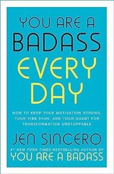 You Are a Badass Every Day : How to Keep Your Motivation Strong Your Vibe High and Your Quest for