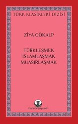Türkleşmek İslamlaşmak Muasırlaşmak - Türk Klasikleri Dizisi