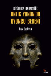 Ritüelden Dramatiğe Antik Yunan'da Oyuncu Bedeni