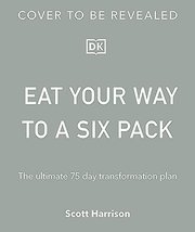 Eat Your Way to a Six Pack: The Ultimate 75 Day Transformation Plan