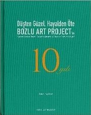 Düşten Güzel Hayalden Öte: Bozlu Art Project'in 10 Yılı