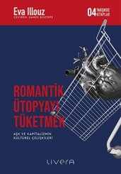 Romantik Ütopyayı Tüketmek - Aşk ve Kapitalizmin Kültürel Çelişkileri-Yakışıksız Kitaplar 4