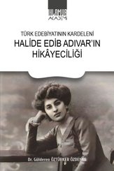 Halide Edip Adıvar'ın Hikayeciliği - Türk Edebiyatının Kardeleni