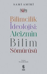 Bilimcilik İdeolojisi: Ateizmin Bilim Sömürüsü