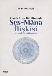 Klasik Arap Dilbiliminde Ses - Mana İlişkisi ve Modern Yaklaşımlar