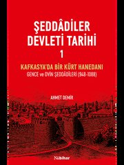 Şeddadiler Devleti Tarihi Cilt 1 - Kafkasya'da Bir Kürt Hanedanı: Gence ve Dvin Şeddadileri (948 - 1