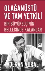 Olağanüstü ve Tam Yetkili - Bir Büyükelçinin Belleğinde Kalanlar