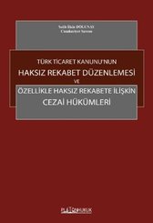 Türk Ticaret Kanunu'nun Haksız Rekabet Düzenlemesi ve Özellikle Haksız Rekabete İlişkin Cezai Hüküml