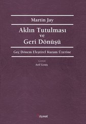 Aklın Tutulması ve Deri Dönüşü - Geç Dönem Eleştirel Kuram Üzerine
