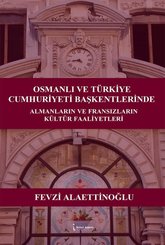 Osmanlı ve Türkiye Cumhuriyeti Başkentlerinde Almanların ve Fransızların Kültür Faaliyetleri