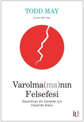 Varolmamanın Felsefesi - Dayanılması Zor Zamanlar İçin Felsefi Bir İkilem