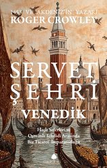 Servet Şehri ve Venedik - Haçlı Seferleri ve Osmanlı Tehdidi Arasında Bir Ticaret İmparatorluğu