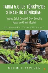 Tarım 5.0 İle Türkiyede Stratejik Dönüşüm: Yapay Zeka Destekli Çok Boyutlu Karar ve Öneri Modeli