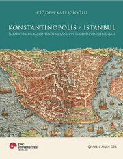 Konstantinopolis - İstanbul - İmparatorluk Başkentinde Mekanın ve İmgenin Yeniden İnşası