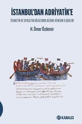 İstanbul'dan Adriyatik'e - Ticaretin ve Siyasetin Gölgesinde Bizans - Venedik İlişkileri
