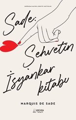Sade: Şehvetin İsyankar Kitabı - Doğudan Batıya Erotik Metinler