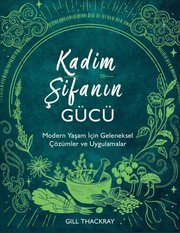 Kadim Şifanın Gücü - Modern Yaşam İçin Geleneksel Çözümler ve Uygulamalar
