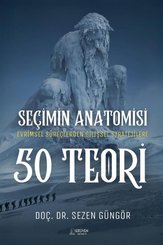 Seçimin Anatomisi: 50 Teori - Evirmsel Süreçlerden Bilişsel Stratejilere