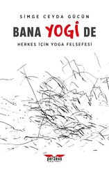 Bana Yogi De: Herkes İçin Yoga Felsefesi