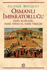 Osmanlı İmparatorluğu - Nasıl Kuruldu Nasıl Yönetti Nasıl Yıkıldı?