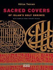 Sacred Covers - Of Islam's Holy Shrines - With Samples From Topkapı Palace