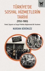 Türkiye'de Sosyal Hizmetlerin Tarihi (1950 - 1980) Emek Siyaset ve Sosyal Politika Bağlamında Bir İ