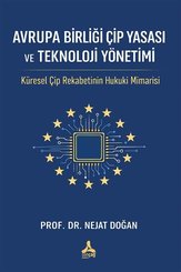 Avrupa Birliği Çip Yasası ve Teknoloji Yönetimi - Küresel Çip Rekabetinin Hukuki Mimarisi