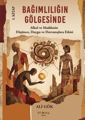 Bağımlılığın Gölgesinde 1. Kitap - Alkol ve Maddenin Düşünce, Duygu ve Davranışlara Etkisi
