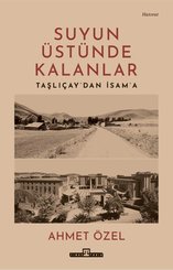 Suyun Üstünde Kalanlar - Taşlıcay'dan İsam'a