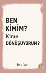 Ben Kimim? Kime Dönüşüyorum?