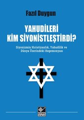 Yahudileri Kim Siyonistleştirdi? Siyonizmin Hıristiyanlık Yahudilik ve Dünya Üzerindeki Hegemonyası doğrulanmış Türkçe kitap kapağı