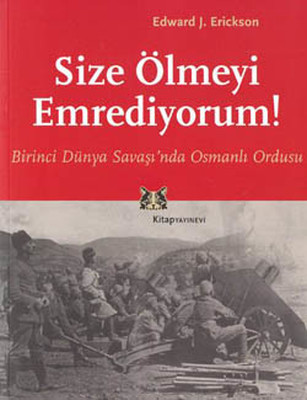 Size Ölmeyi Emrediyorum! Birinci Dünya Savaşın'da Osmanlı Ordusu